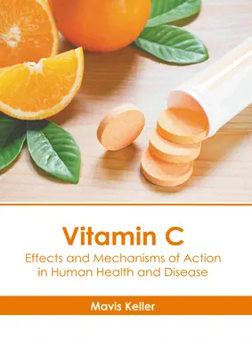 C-vitamin: C-vitamin: Hatások és hatásmechanizmusok az emberi egészségben és betegségekben - Vitamin C: Effects and Mechanisms of Action in Human Health and Disease