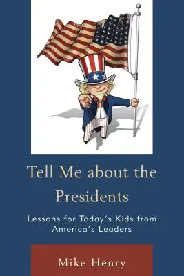 Mesélj nekem az elnökökről: Tanulságok a mai gyerekeknek Amerika vezetőitől - Tell Me about the Presidents: Lessons for Today's Kids from America's Leaders