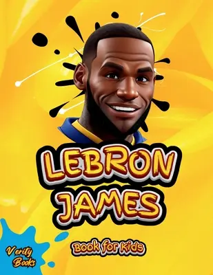 Lebron James Könyv gyerekeknek: LeBron James király végső életrajza gyerekeknek (6-12) - Lebron James Book for Kids: The ultimate biography of King LeBron James for Children (6-12)