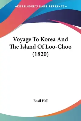 Utazás Koreába és Loo-Choo szigetére (1820) - Voyage To Korea And The Island Of Loo-Choo (1820)
