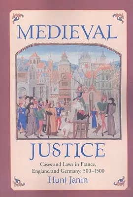 Középkori igazságszolgáltatás: Esetek és törvények Franciaországban, Angliában és Németországban, 500-1500 - Medieval Justice: Cases and Laws in France, England and Germany, 500-1500