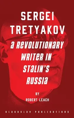 Szergej Tretyakov: Forradalmi író Sztálin Oroszországában - Sergei Tretyakov: A Revolutionary Writer in Stalin's Russia