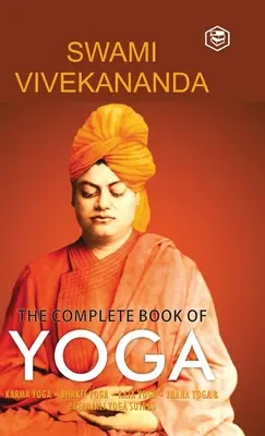 A jóga teljes könyve: Karma jóga, Bhakti jóga, Rádzsa jóga, Dzsnyána jóga - The Complete Book of Yoga: Karma Yoga, Bhakti Yoga, Raja Yoga, Jnana Yoga