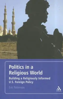 Politika a vallásos világban: Egy vallásilag megalapozott amerikai külpolitika felépítése - Politics in a Religious World: Building a Religiously Informed U.S. Foreign Policy