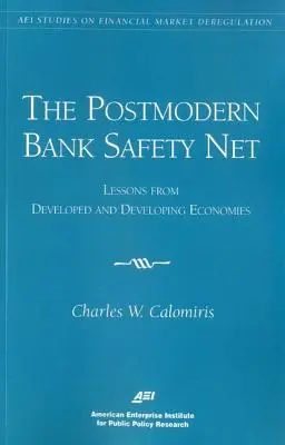 A posztmodern banki biztonsági háló: Tanulságok a fejlett és fejlődő gazdaságokból (AEI Studies on Financial Market Deregulation) - The Postmodern Bank Safety Net: Lessons from Developed and Developing Economies (AEI Studies on Financial Market Deregulation)