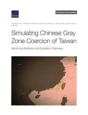 Tajvan kínai szürke zónás kényszerítésének szimulálása: A vörös vonalak és eszkalációs útvonalak azonosítása - Simulating Chinese Gray Zone Coercion of Taiwan: Identifying Redlines and Escalation Pathways