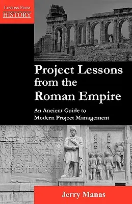 Projektleckék a Római Birodalomból: Ókori útmutató a modern projektmenedzsmenthez - Project Lessons from the Roman Empire: An Ancient Guide to Modern Project Management