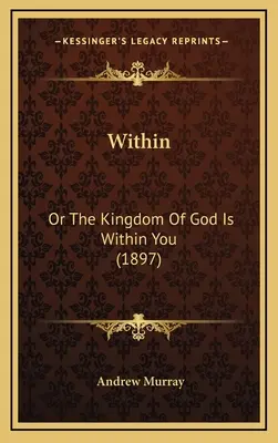 Uvnitř: Království Boží je v tobě (1897) - Within: Or The Kingdom Of God Is Within You (1897)