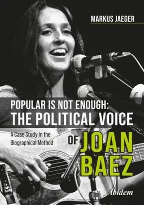 A népszerűség nem elég: Joan Baez politikai hangja: Az életrajzi módszer esettanulmánya - Popular Is Not Enough: The Political Voice of Joan Baez: A Case Study in the Biographical Method