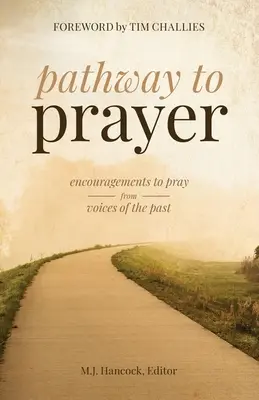 Út az imádsághoz: Bátorítások az imádságra a múlt hangjaiból - Pathway to Prayer: Encouragements to Pray from Voices of the Past