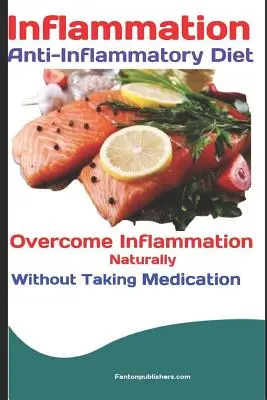 Inflammation (Gyulladás): Anti-Inflammatory Diet: Gyulladáscsökkentés: Győzd le a gyulladást természetes módon, gyógyszerek szedése nélkül - Inflammation: Anti-Inflammatory Diet: Overcome Inflammation Naturally Without Taking Medication