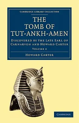 Tut-Ankh-Amen sírja: Carnarvon néhai grófja és Howard Carter által felfedezve - The Tomb of Tut-Ankh-Amen: Discovered by the Late Earl of Carnarvon and Howard Carter