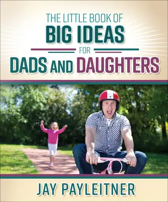 Nagy ötletek kis könyve apáknak és lányoknak - Little Book of Big Ideas for Dads and Daughters