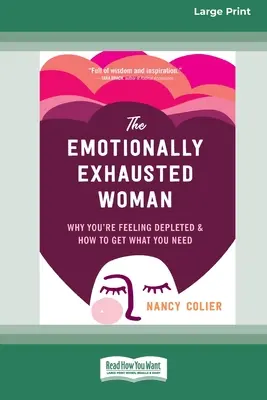 Az érzelmileg kimerült nő: Miért érzi magát kimerültnek, és hogyan szerezze meg, amire szüksége van (16pt Large Print Edition) - The Emotionally Exhausted Woman: Why You're Feeling Depleted and How to Get What You Need (16pt Large Print Edition)