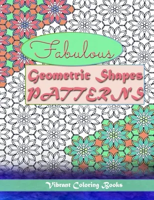 Mesés geometriai formák és minták: színterápia: Relaxáló színezés minden szintre - Fabulous geometric shapes & patterns: color therapy: Relaxing coloring for all levels