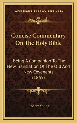 Concise Commentary On The Holy Bible: Az Ó- és Újszövetség új fordításának kísérője (1865) - Concise Commentary On The Holy Bible: Being A Companion To The New Translation Of The Old And New Covenants (1865)