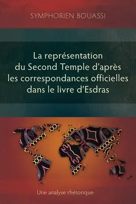 La reprsentation du Second Temple travers les correspondances officielles dans le livre d'Esdras: Une analyse rhtorique - La reprsentation du Second Temple  travers les correspondances officielles dans le livre d'Esdras: Une analyse rhtorique