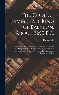 Hammurabi, Babilon királyának törvénykönyve, Kr. e. 2250 körül: Autográf szöveg, átírás, fordítás, szójegyzék, tárgymutató, tárgymutató, a megfelelő tárgyak listája. - The Code of Hammurabi, King of Babylon, About 2250 B.C.: Autographed Text, Transliteration, Translation, Glossary, Index of Subjects, Lists of Proper