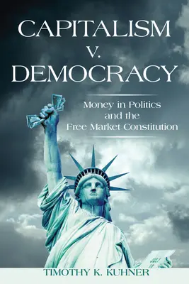 Kapitalizmus kontra demokrácia: A pénz a politikában és a szabadpiaci alkotmány - Capitalism v. Democracy: Money in Politics and the Free Market Constitution