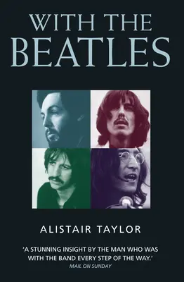 A Beatles-szel: A lenyűgöző betekintés attól az embertől, aki a zenekarral volt minden lépésükben - With the Beatles: A Stunning Insight by The Man who was with the Band Every Step of the Way