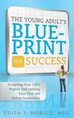 A fiatal felnőttek sikerterve: Életed lejátszási listájának megtervezése és az első állás megszerzése az érettségi előtt - The Young Adult's Blueprint for Success: Designing Your Life's Playlist and Landing Your First Job Before Graduation