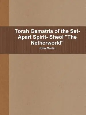 A Tóra Gematria a megtestesült szellemről - Sheol Az alvilág - Torah Gematria of the Set-Apart Spirit- Sheol The Netherworld