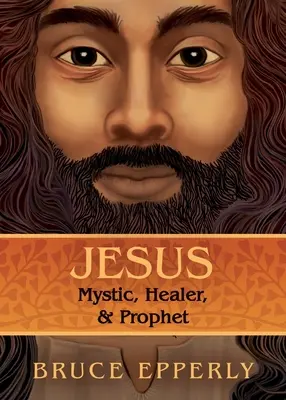 Jézus: Jézus: Misztikus, gyógyító és próféta - Jesus: Mystic, Healer, and Prophet