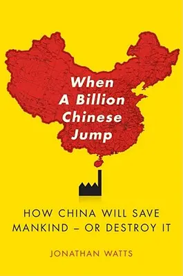 Amikor egymilliárd kínai ugrik: Hogyan menti meg Kína az emberiséget -- vagy pusztítja el? - When a Billion Chinese Jump: How China Will Save Mankind -- Or Destroy It