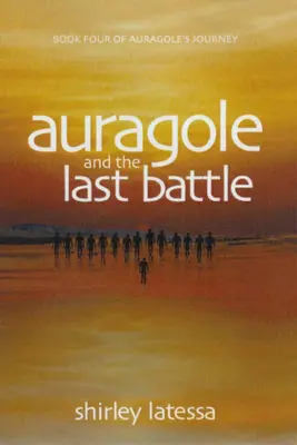 Auragole és az utolsó csata: Aurogole utazásának negyedik könyve - Auragole and the Last Battle: Book Four of Aurogole's Journey