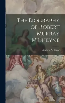 Robert Murray M'Cheyne életrajza - The Biography of Robert Murray M'Cheyne