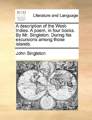 A Nyugat-Indiákok leírása. egy vers, négy könyvben. írta Singleton úr. Az említett szigeteken tett kirándulásai során. - A Description of the West-Indies. a Poem, in Four Books. by Mr. Singleton. During His Excursions Among Those Islands.