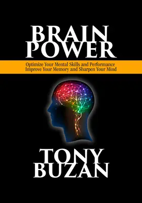 Brain Power: Optimalizálja szellemi készségeit és teljesítményét, javítsa memóriáját és élesítse elméjét - Brain Power: Optimize Your Mental Skills and Performance, Improve Your Memory and Sharpen Your Mind