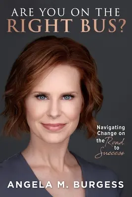 A megfelelő buszon ülsz? Navigálás a változás útján a sikerhez vezető úton - Are You on the Right Bus?: Navigating Change on the Road to Success