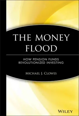 A pénzáradat: Hogyan forradalmasították a nyugdíjalapok a befektetéseket - The Money Flood: How Pension Funds Revolutionized Investing