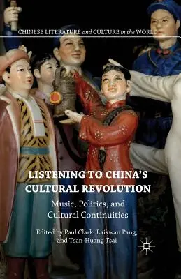 A kínai kulturális forradalom meghallgatása: Zene, politika és kulturális folytonosság - Listening to China's Cultural Revolution: Music, Politics, and Cultural Continuities