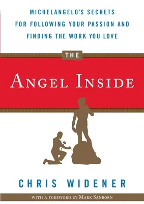 A bennünk lakozó angyal: Michelangelo titkai a szenvedély követéséhez és a szeretett munka megtalálásához - The Angel Inside: Michelangelo's Secrets for Following Your Passion and Finding the Work You Love