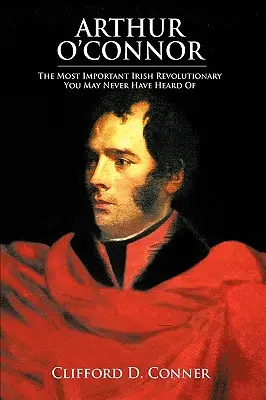 Arthur O'Connor: A legfontosabb ír forradalmár, akiről talán még sosem hallottál - Arthur O'Connor: The Most Important Irish Revolutionary You May Never Have Heard Of