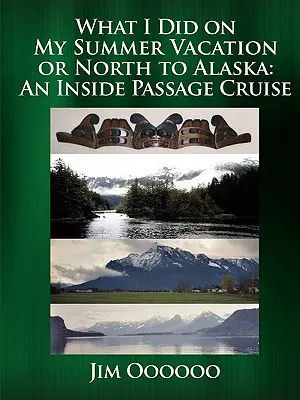 Mit csináltam a nyári vakáción, avagy északra Alaszkába: Egy belső átjáró körutazás - What I Did on My Summer Vacation or North to Alaska: An Inside Passage Cruise