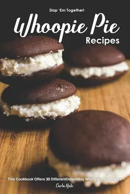 Slap 'em Together! - Whoopie Pie Receptek: Ez a szakácskönyv 30 különböző, élvezetes Whoopie Pie receptet kínál. - Slap 'em Together! - Whoopie Pie Recipes: This Cookbook Offers 30 Different Delectably Whoopie Pie Recipes