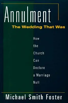 Annulment: A házasság felbontása: Az esküvő, ami volt: Hogyan nyilváníthatja az egyház semmisnek a házasságot? - Annulment: The Wedding That Was: How the Church Can Declare a Marriage Null