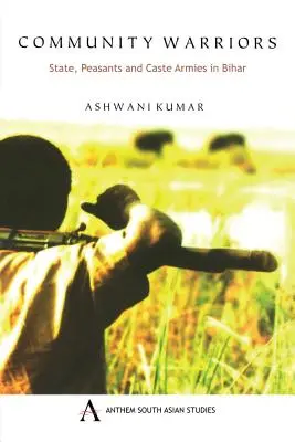 Közösségi harcosok: Állam, parasztok és kasztok hadseregei Biharban - Community Warriors: State, Peasants and Caste Armies in Bihar