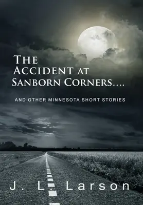 A baleset a Sanborn Cornersben....: És más minnesotai novellák - The Accident at Sanborn Corners....: And Other Minnesota Short Stories