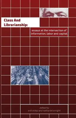 Osztály és könyvtárosság: Esszék az információ, a munka és a tőke metszéspontjáról - Class and Librarianship: Essays at the Intersection of Information, Labor and Capital
