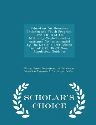 Oktatás hajléktalan gyermekek és fiatalok számára program: A McKinney-Vento hajléktalanokat segítő törvény VII- B címe, a No Child Left Behind A által módosított formában - Education for Homeless Children and Youth Program: Title VII- B of the McKinney-Vento Homeless Assitance Act, as Amended by the No Child Left Behind A