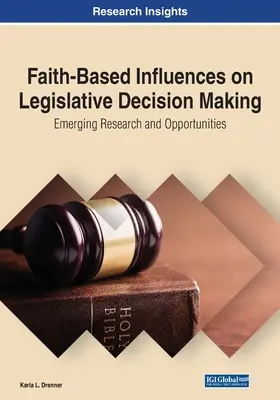 A hit alapú befolyások a jogalkotói döntéshozatalra: Kialakulóban lévő kutatások és lehetőségek - Faith-Based Influences on Legislative Decision Making: Emerging Research and Opportunities