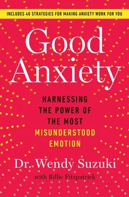 Jó szorongás: A leginkább félreértett érzelem erejének hasznosítása - Good Anxiety: Harnessing the Power of the Most Misunderstood Emotion