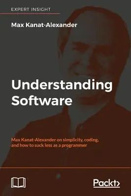 A szoftverek megértése: Max Kanat-Alexander az egyszerűségről, a kódolásról és arról, hogyan lehet programozóként kevésbé béna programozónak lenni - Understanding Software: Max Kanat-Alexander on simplicity, coding, and how to suck less as a programmer