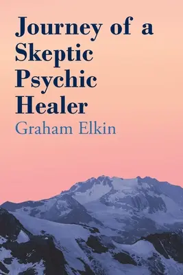 Egy szkeptikus pszichikai gyógyító utazása - Journey of a Skeptic Psychic Healer