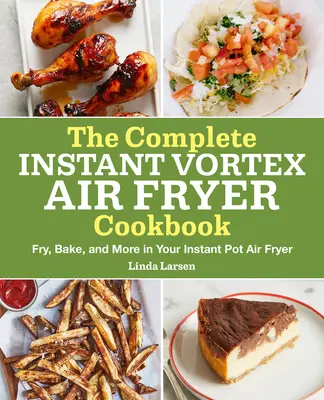 The Complete Instant Vortex Air Fryer Cookbook: Sütés, sütés és még sok minden más az Instant Pot légsütőben - The Complete Instant Vortex Air Fryer Cookbook: Fry, Bake, and More in Your Instant Pot Air Fryer