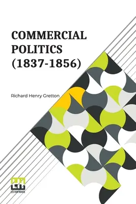 Kereskedelmi politika (1837-1856): Általános szerkesztők: S. E. Winbolt, M.A., és Kenneth Bell, M.A. - Commercial Politics (1837-1856): General Editors: S. E. Winbolt, M.A., And Kenneth Bell, M.A.